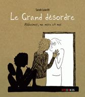 Guide maisons de retraite seniors et personnes agées : Le Grand désordre - Alzheimer, ma mère et moi.