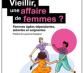 Vieillir, une affaire de femmes ? Femmes âgées dépendantes, aidantes et soignantes